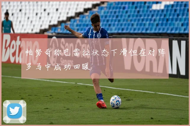帕努奇称巴雷拉状态下滑但在对阵罗马中成功回暖